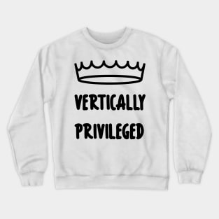 Vertically Privileged - Quote for tall people Crewneck Sweatshirt